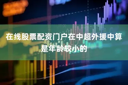 在线股票配资门户在中超外援中算是年龄较小的