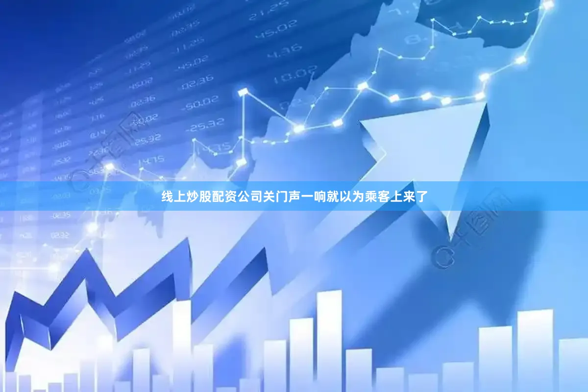 线上炒股配资公司关门声一响就以为乘客上来了