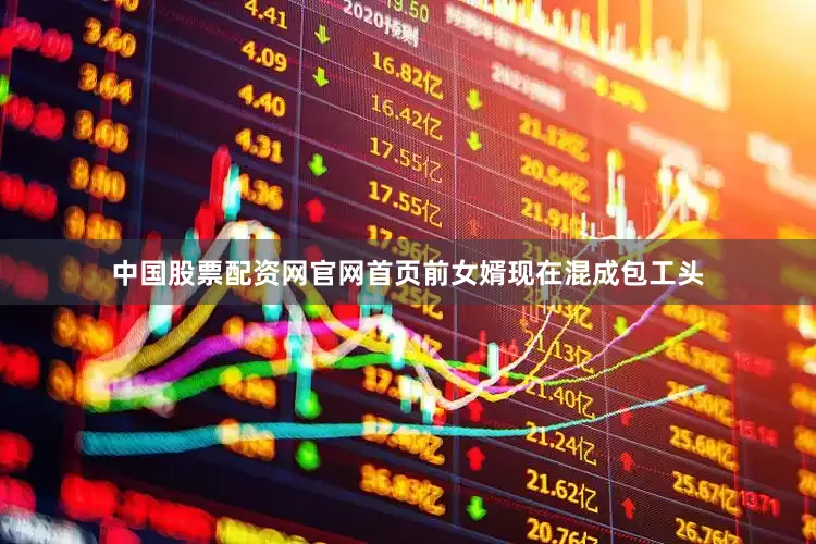 中国股票配资网官网首页前女婿现在混成包工头