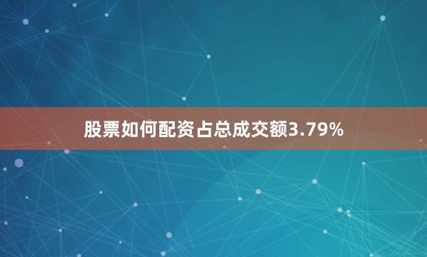 股票如何配资占总成交额3.79%