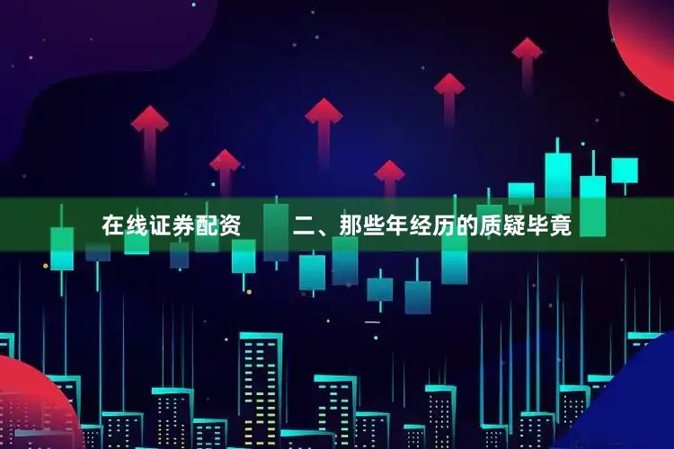 在线证券配资        二、那些年经历的质疑毕竟